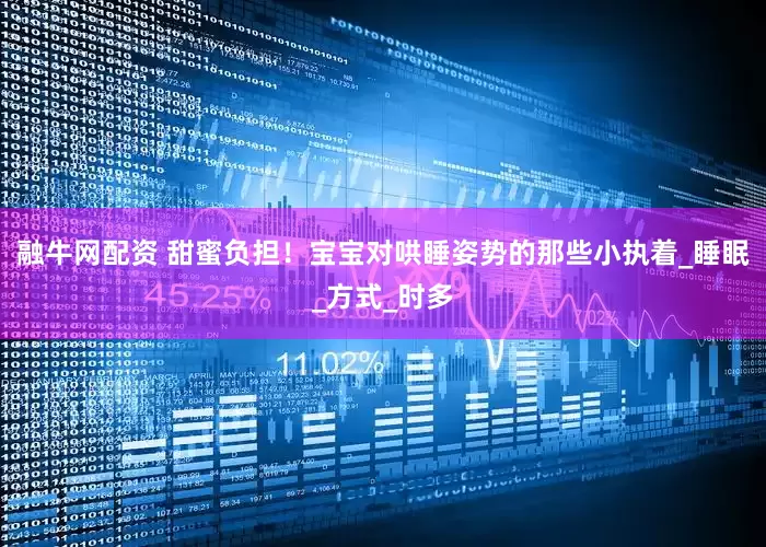 融牛网配资 甜蜜负担！宝宝对哄睡姿势的那些小执着_睡眠_方式_时多
