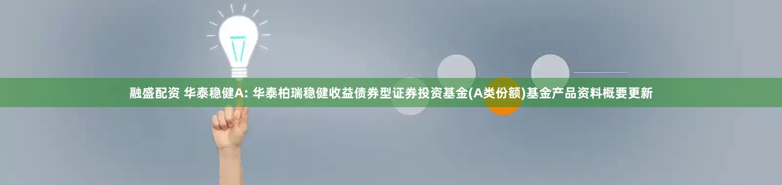 融盛配资 华泰稳健A: 华泰柏瑞稳健收益债券型证券投资基金(A类份额)基金产品资料概要更新
